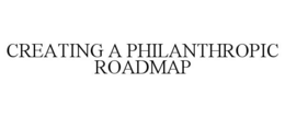 CREATING A PHILANTHROPIC ROADMAP trademark
