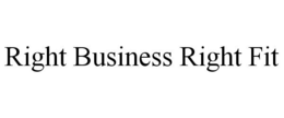 RIGHT BUSINESS RIGHT FIT trademark