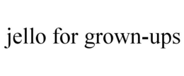 JELLO FOR GROWN-UPS trademark
