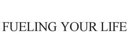 FUELING YOUR LIFE trademark