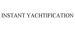 INSTANT YACHTIFICATION trademark