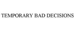 TEMPORARY BAD DECISIONS trademark
