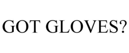 GOT GLOVES? trademark