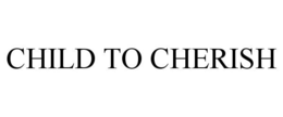 CHILD TO CHERISH trademark