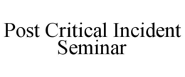 POST CRITICAL INCIDENT SEMINAR trademark