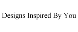 DESIGNS INSPIRED BY YOU trademark