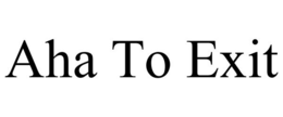 AHA TO EXIT trademark