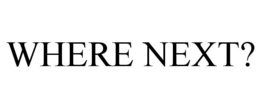 WHERE NEXT? trademark