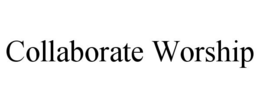 COLLABORATE WORSHIP trademark