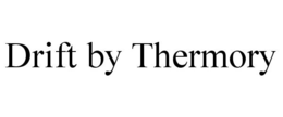 DRIFT BY THERMORY trademark