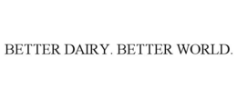 BETTER DAIRY. BETTER WORLD. trademark
