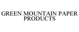 GREEN MOUNTAIN PAPER PRODUCTS trademark