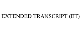 EXTENDED TRANSCRIPT (ET) trademark