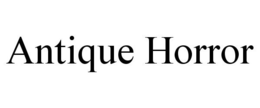 ANTIQUE HORROR trademark