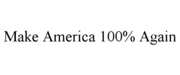 MAKE AMERICA 100% AGAIN trademark