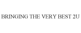 BRINGING THE VERY BEST 2U trademark