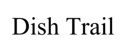 DISH TRAIL trademark