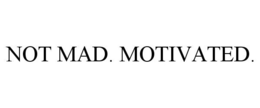 NOT MAD. MOTIVATED. trademark