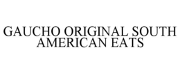 GAUCHO ORIGINAL SOUTH AMERICAN EATS trademark