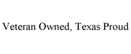 VETERAN OWNED, TEXAS PROUD trademark