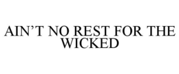 AIN'T NO REST FOR THE WICKED trademark