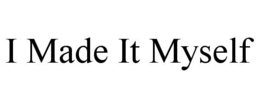 I MADE IT MYSELF trademark