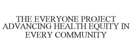 THE EVERYONE PROJECT ADVANCING HEALTH EQUITY IN EVERY COMMUNITY trademark