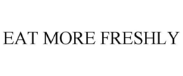 EAT MORE FRESHLY trademark