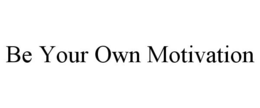 BE YOUR OWN MOTIVATION trademark