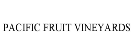 PACIFIC FRUIT VINEYARDS trademark