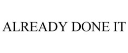 ALREADY DONE IT trademark