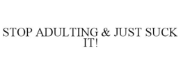 STOP ADULTING & JUST SUCK IT! trademark