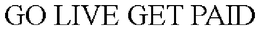 GO LIVE GET PAID trademark