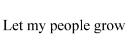 LET MY PEOPLE GROW trademark