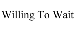 WILLING TO WAIT trademark