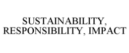 SUSTAINABILITY, RESPONSIBILITY, IMPACT trademark