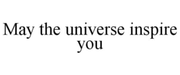 MAY THE UNIVERSE INSPIRE YOU trademark