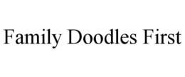 FAMILY DOODLES FIRST trademark