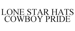 LONE STAR HATS COWBOY PRIDE trademark