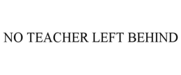 NO TEACHER LEFT BEHIND trademark