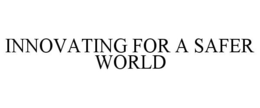 INNOVATING FOR A SAFER WORLD trademark
