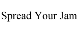 SPREAD YOUR JAM trademark
