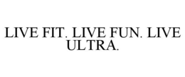 LIVE FIT. LIVE FUN. LIVE ULTRA. trademark