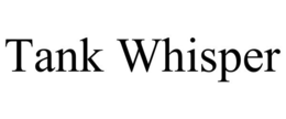 TANK WHISPER trademark