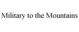 MILITARY TO THE MOUNTAINS trademark