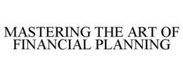 MASTERING THE ART OF FINANCIAL PLANNING trademark