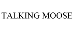 TALKING MOOSE trademark