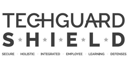 TECHGUARD SHIELD SECURE · HOLISTIC· INTEGRATED · EMPLOYEE · LEARNING · DEFENSES trademark