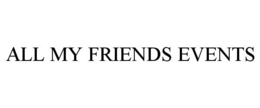 ALL MY FRIENDS EVENTS trademark