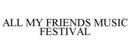 ALL MY FRIENDS MUSIC FESTIVAL trademark